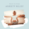 Ways to Find Anxiety Relief