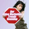 Our Video Marketing Trends Roundup