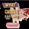 What are Earwax Deposits – Causes of Earwax Deposits