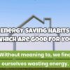 Top 10 Energy Saving Tips & Good Habits to Develop