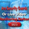 Security Guards Vs. Live Video Monitoring USA