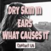 Dry Skin in Ears What Causes it and How to Treat