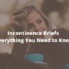 Incontinence Briefs – A Guide To Urinary Leakage