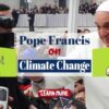 Pope Francis on Climate Change – Calls for a ‘Radical’ Response