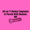 All on 4 Dental Implants in Forest Hills Queens, NY