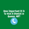 How Important It Is To Visit Regularly To A Dentist in Queens, NY?