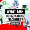 What Are Depackaging Machines? Depackagers Explained!