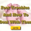 Foot Troubles and How to Deal with Them