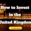Where and How to Invest in the United Kingdom
