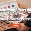 The Essential Stages for Developing a Fantastic Small Business Website