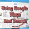 Using Google Maps And Search