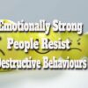 Emotionally Strong People Resist Destructive Behaviours