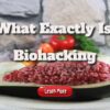 What Exactly Is Biohacking, and How Does It Function